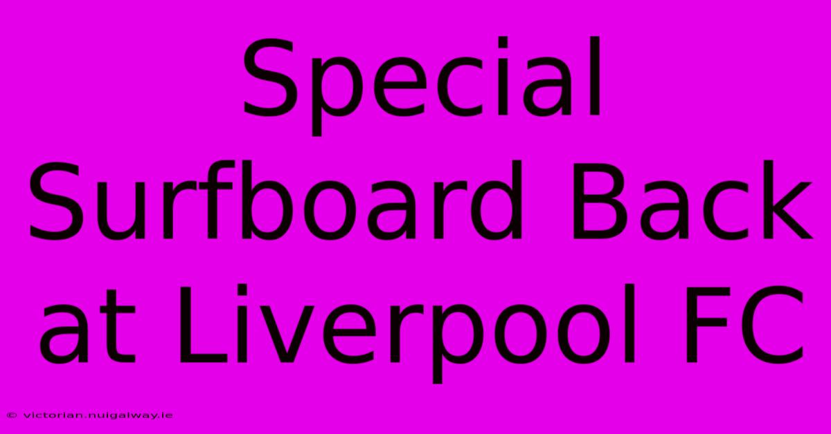 Special Surfboard Back At Liverpool FC