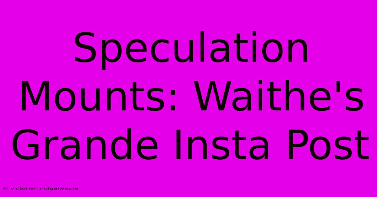 Speculation Mounts: Waithe's Grande Insta Post