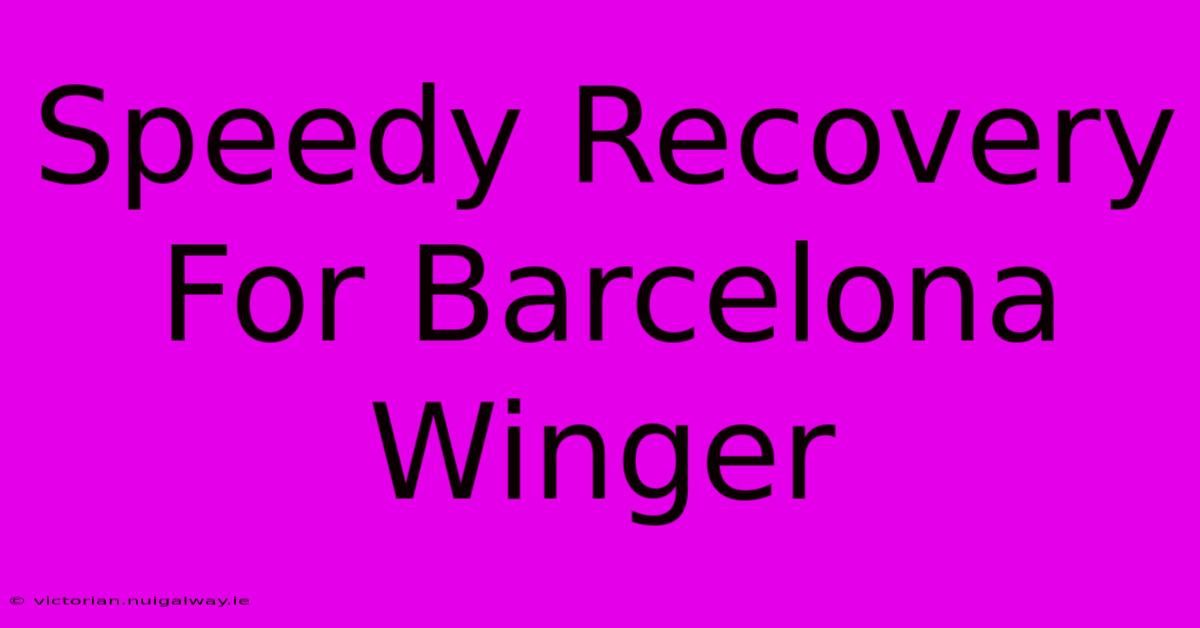 Speedy Recovery For Barcelona Winger 