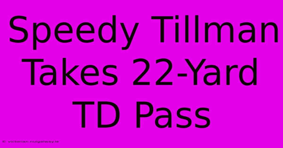 Speedy Tillman Takes 22-Yard TD Pass