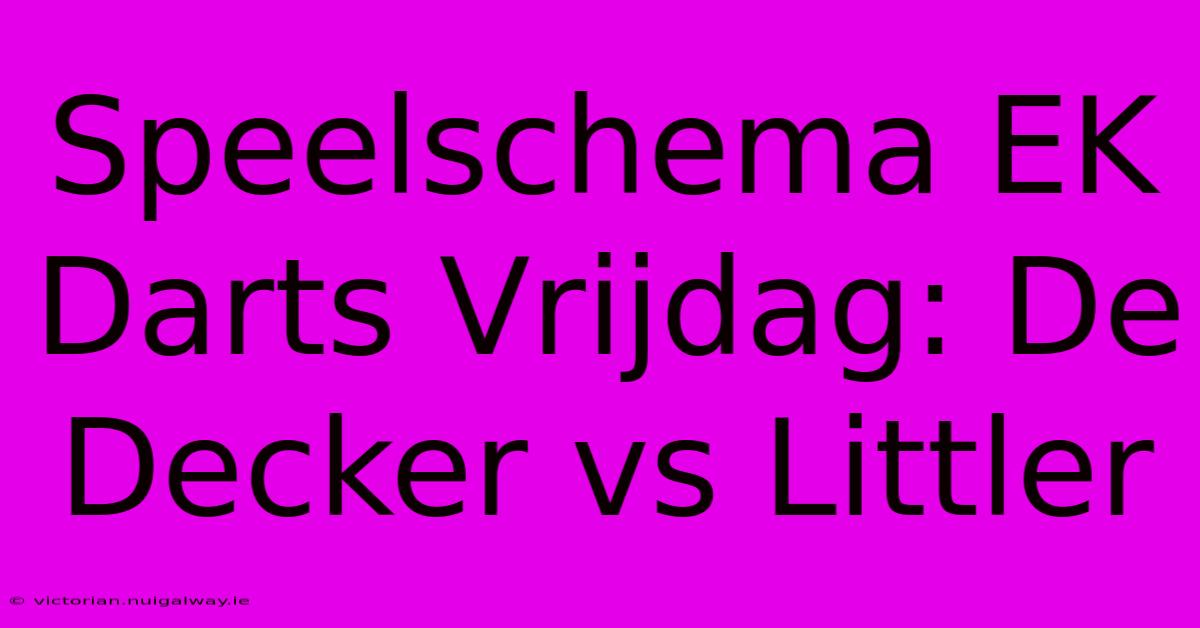 Speelschema EK Darts Vrijdag: De Decker Vs Littler