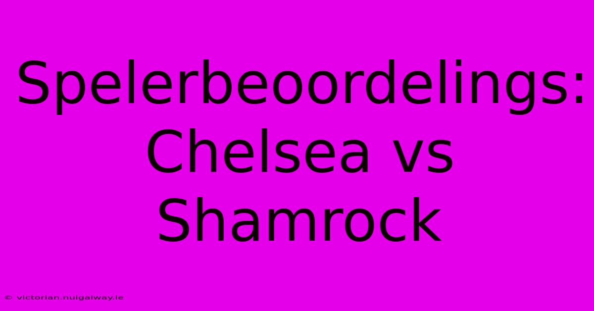 Spelerbeoordelings: Chelsea Vs Shamrock