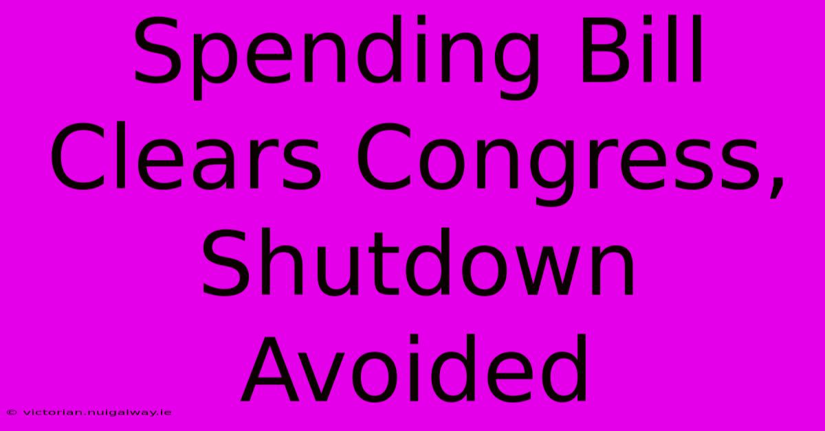 Spending Bill Clears Congress, Shutdown Avoided