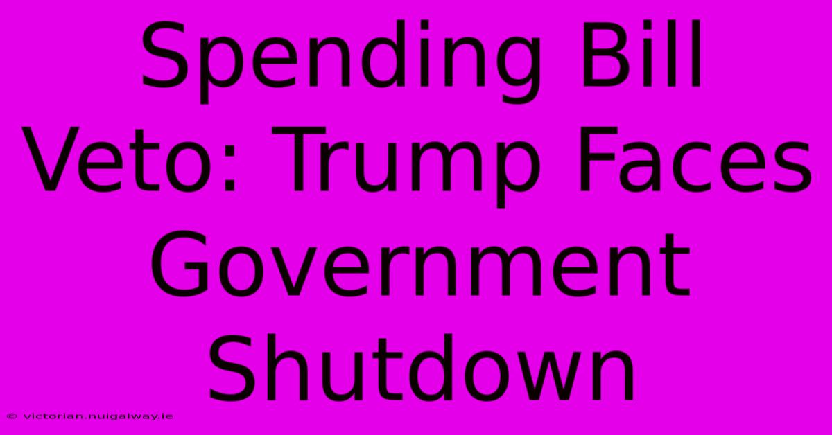 Spending Bill Veto: Trump Faces Government Shutdown