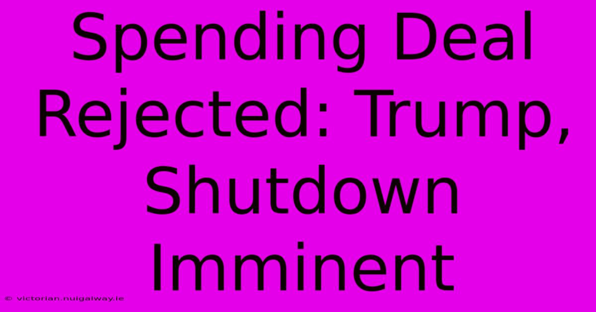 Spending Deal Rejected: Trump, Shutdown Imminent