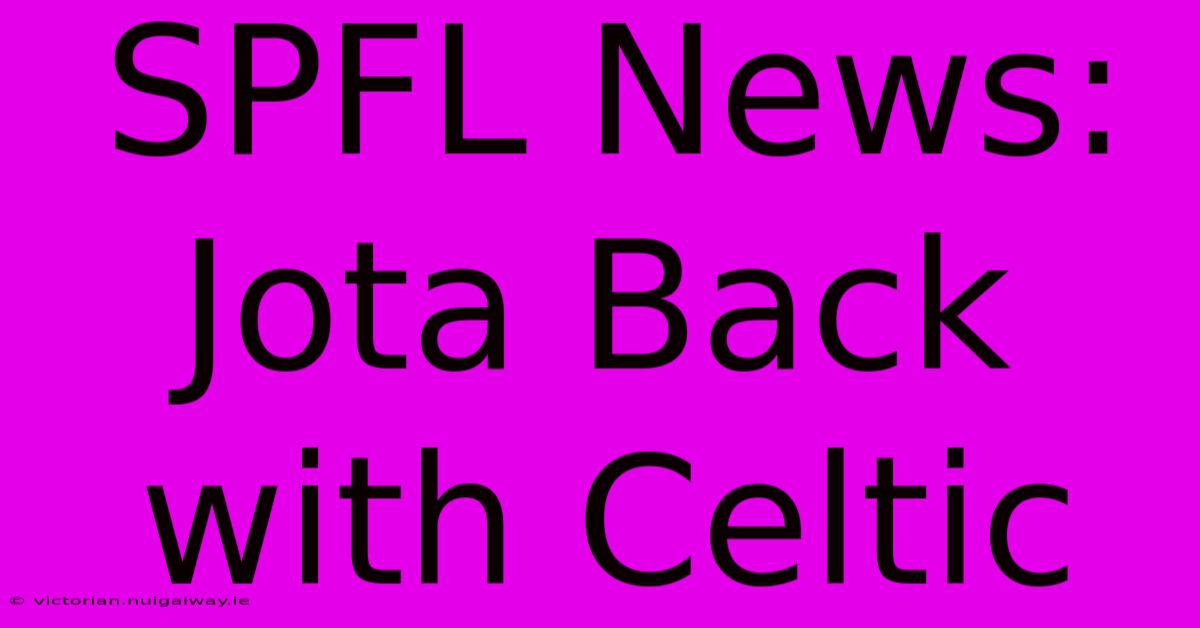 SPFL News: Jota Back With Celtic