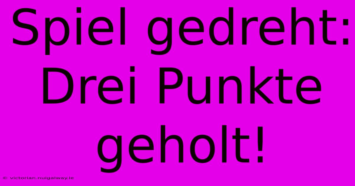 Spiel Gedreht: Drei Punkte Geholt!