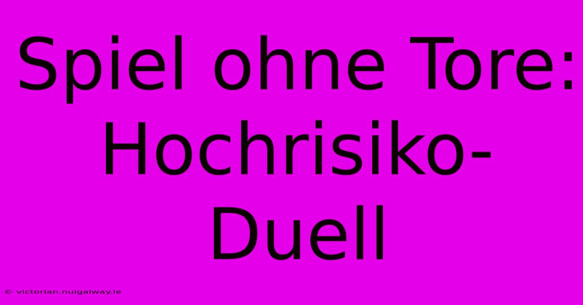 Spiel Ohne Tore: Hochrisiko-Duell 