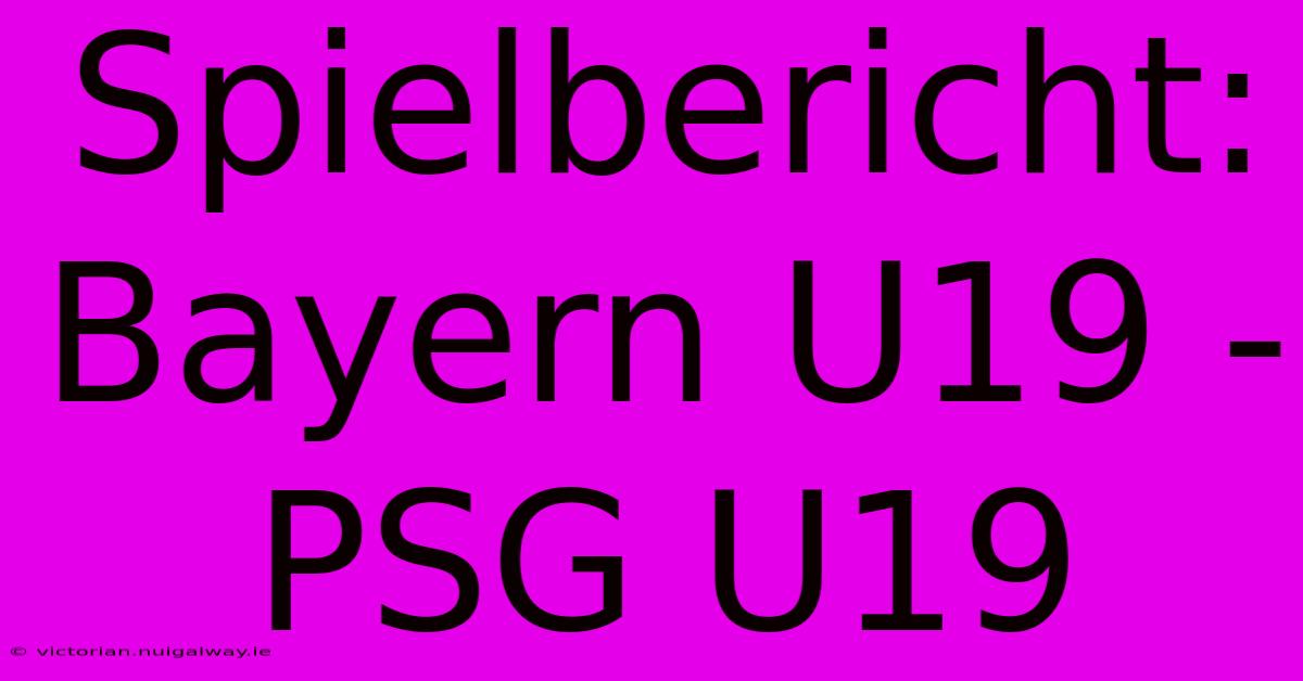 Spielbericht: Bayern U19 - PSG U19