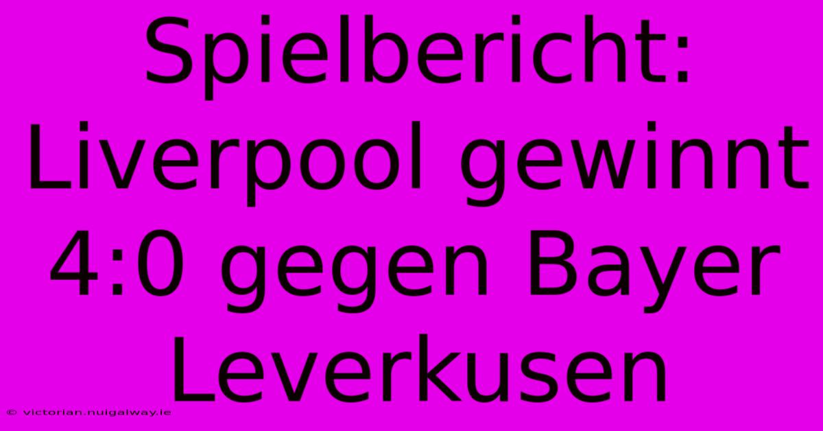 Spielbericht: Liverpool Gewinnt 4:0 Gegen Bayer Leverkusen 