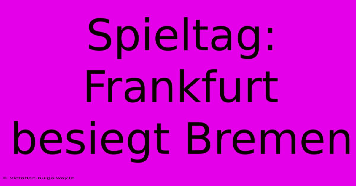 Spieltag: Frankfurt Besiegt Bremen