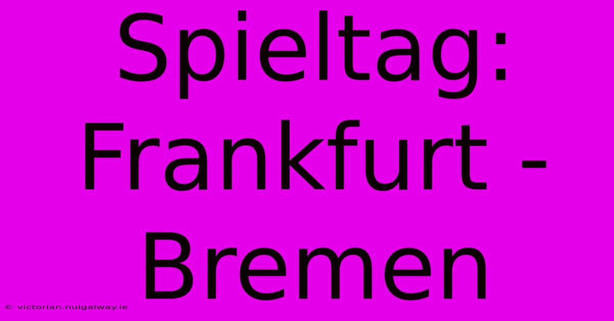 Spieltag: Frankfurt - Bremen