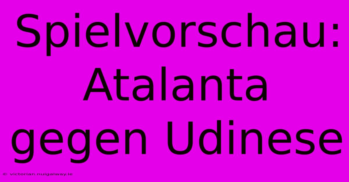 Spielvorschau: Atalanta Gegen Udinese