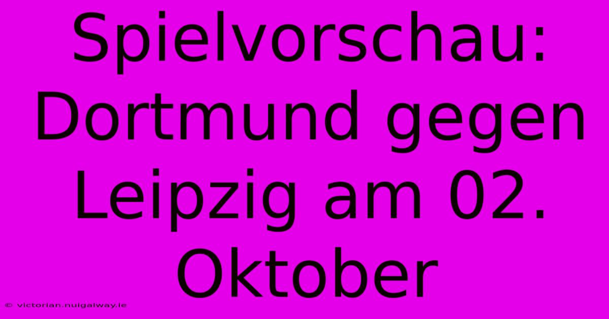 Spielvorschau: Dortmund Gegen Leipzig Am 02. Oktober