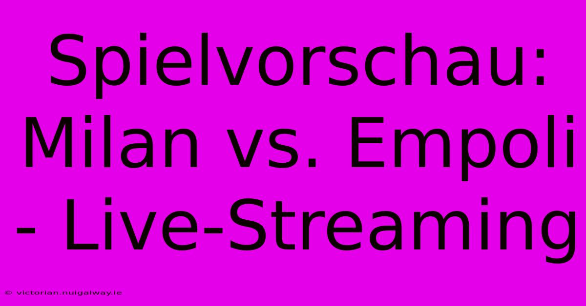 Spielvorschau: Milan Vs. Empoli - Live-Streaming