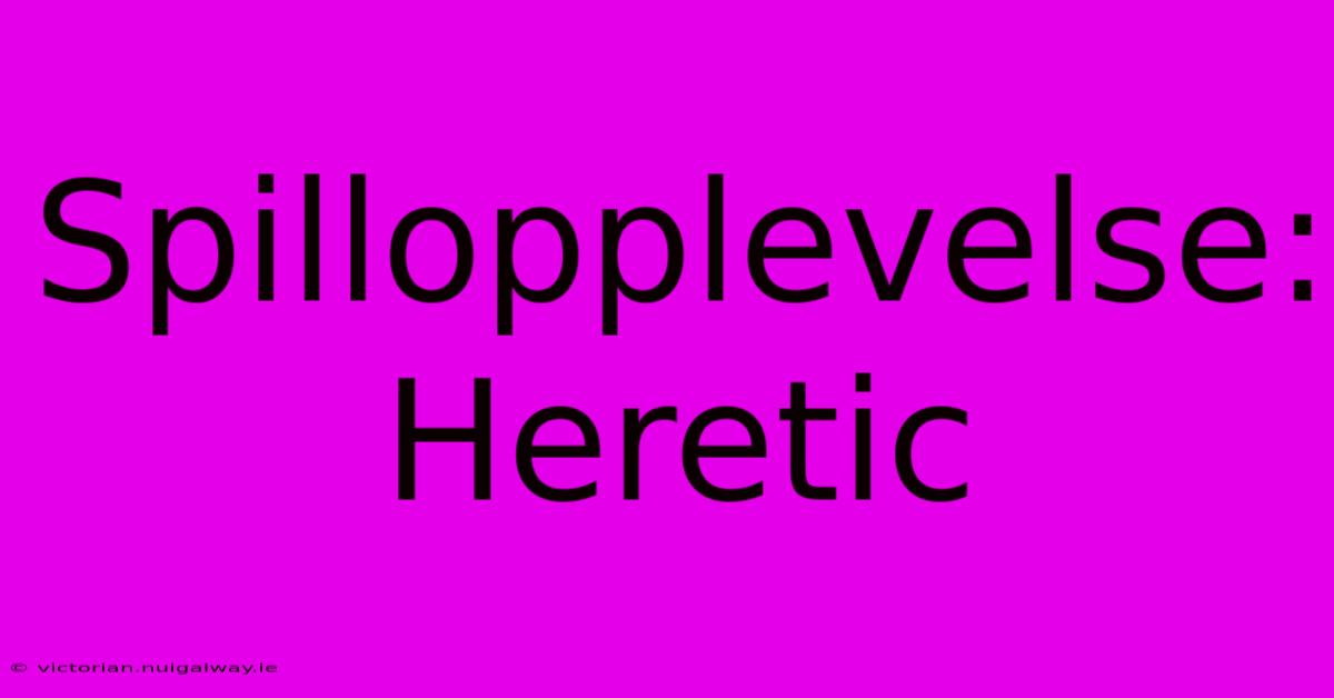 Spillopplevelse: Heretic