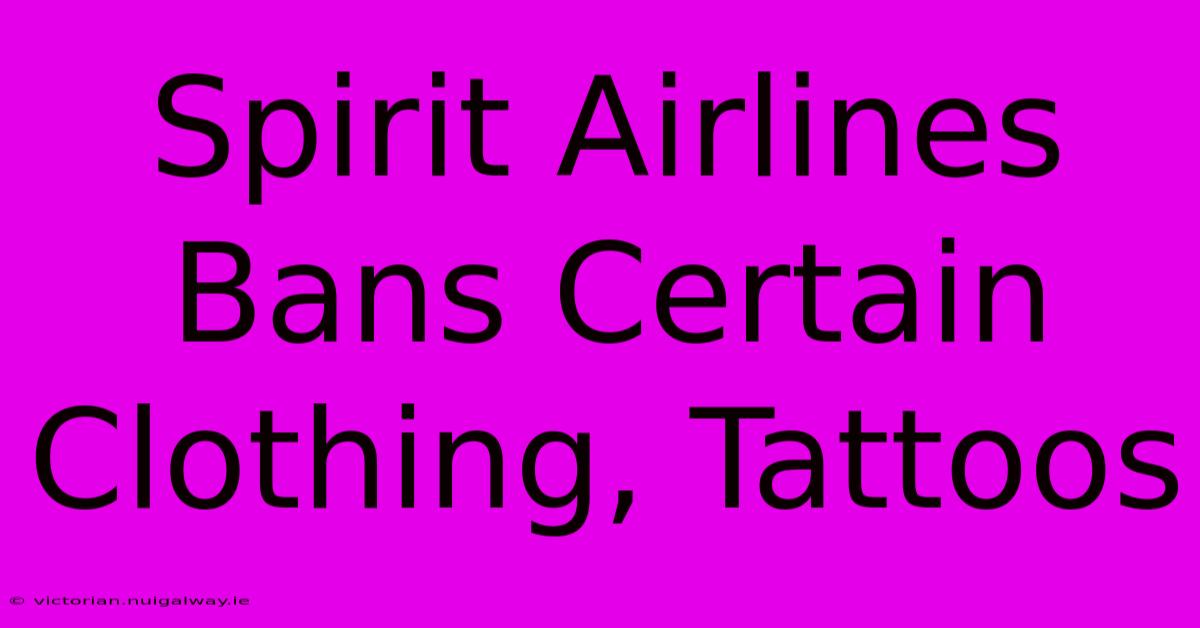 Spirit Airlines Bans Certain Clothing, Tattoos