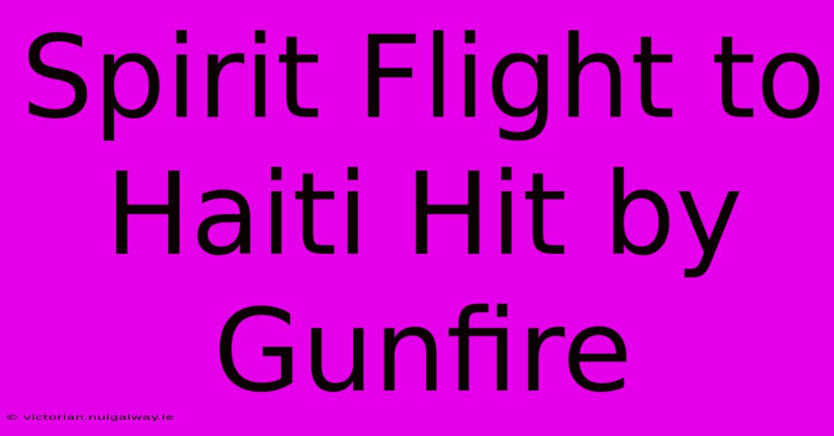 Spirit Flight To Haiti Hit By Gunfire 