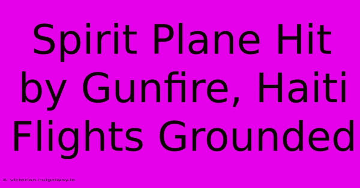 Spirit Plane Hit By Gunfire, Haiti Flights Grounded