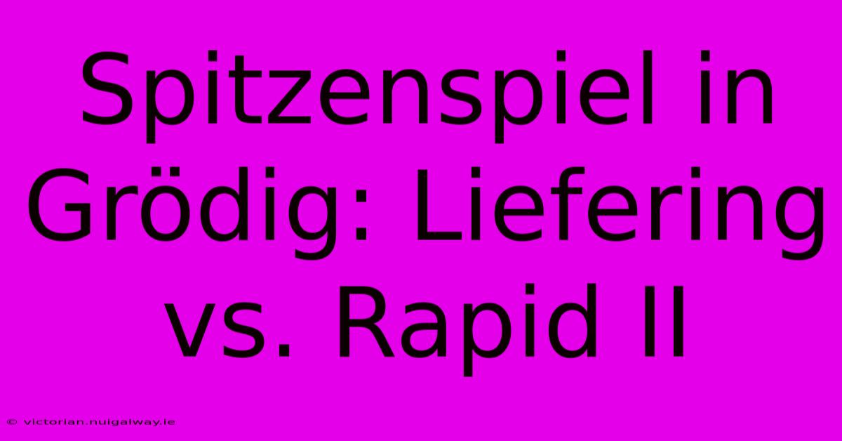 Spitzenspiel In Grödig: Liefering Vs. Rapid II