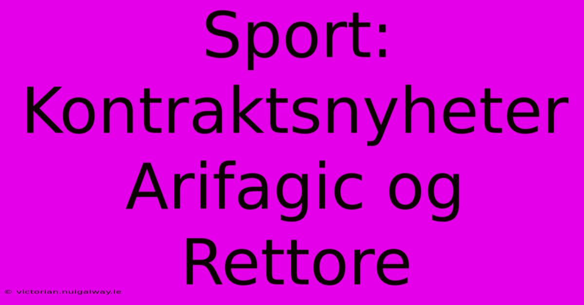 Sport: Kontraktsnyheter Arifagic Og Rettore