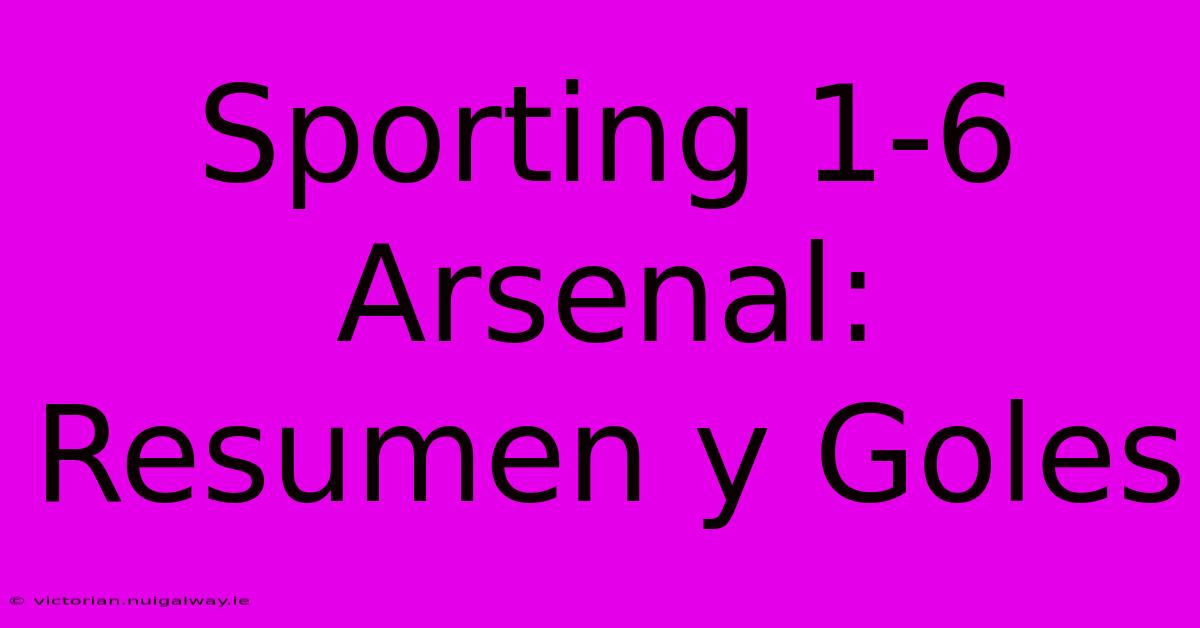 Sporting 1-6 Arsenal: Resumen Y Goles