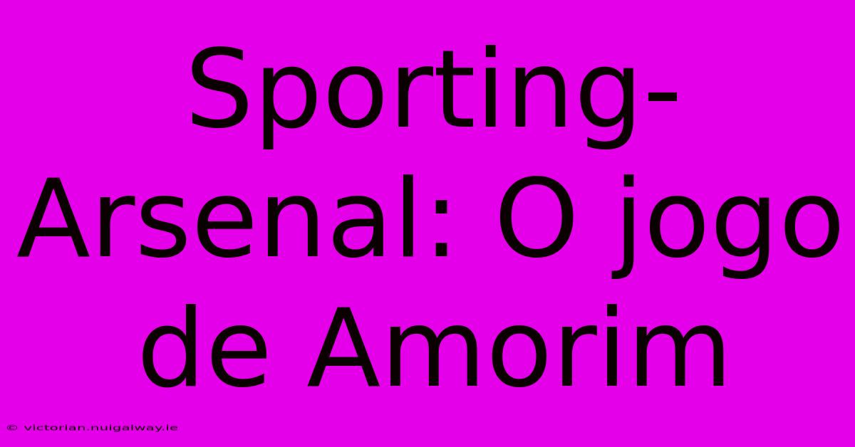 Sporting-Arsenal: O Jogo De Amorim