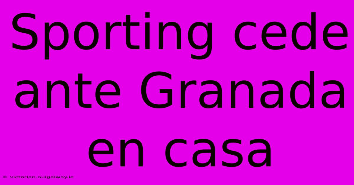 Sporting Cede Ante Granada En Casa