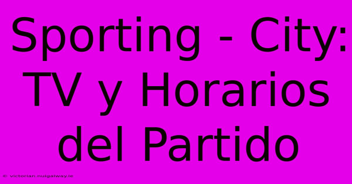 Sporting - City: TV Y Horarios Del Partido