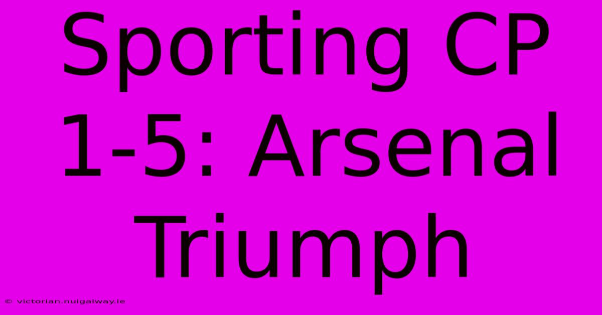 Sporting CP 1-5: Arsenal Triumph