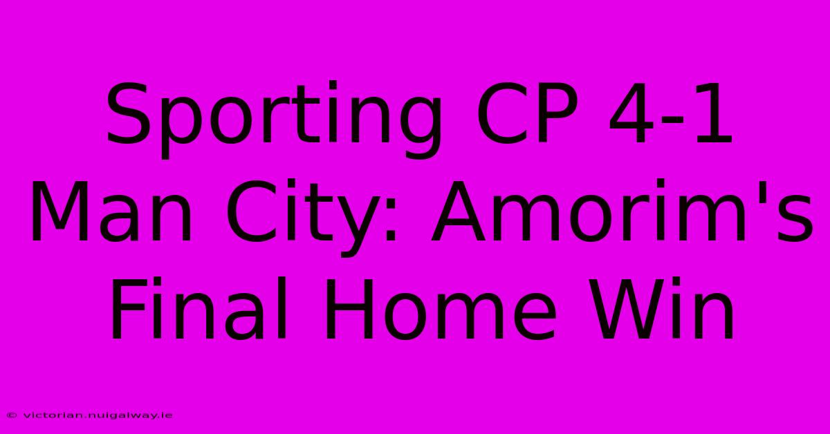 Sporting CP 4-1 Man City: Amorim's Final Home Win