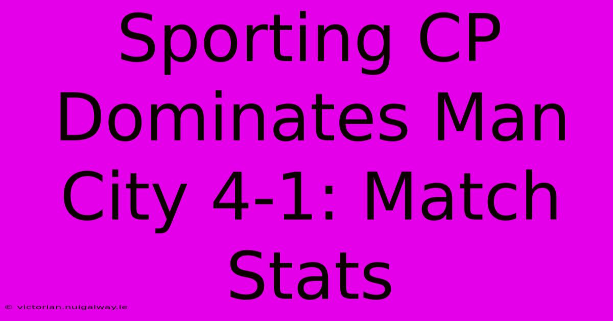 Sporting CP Dominates Man City 4-1: Match Stats