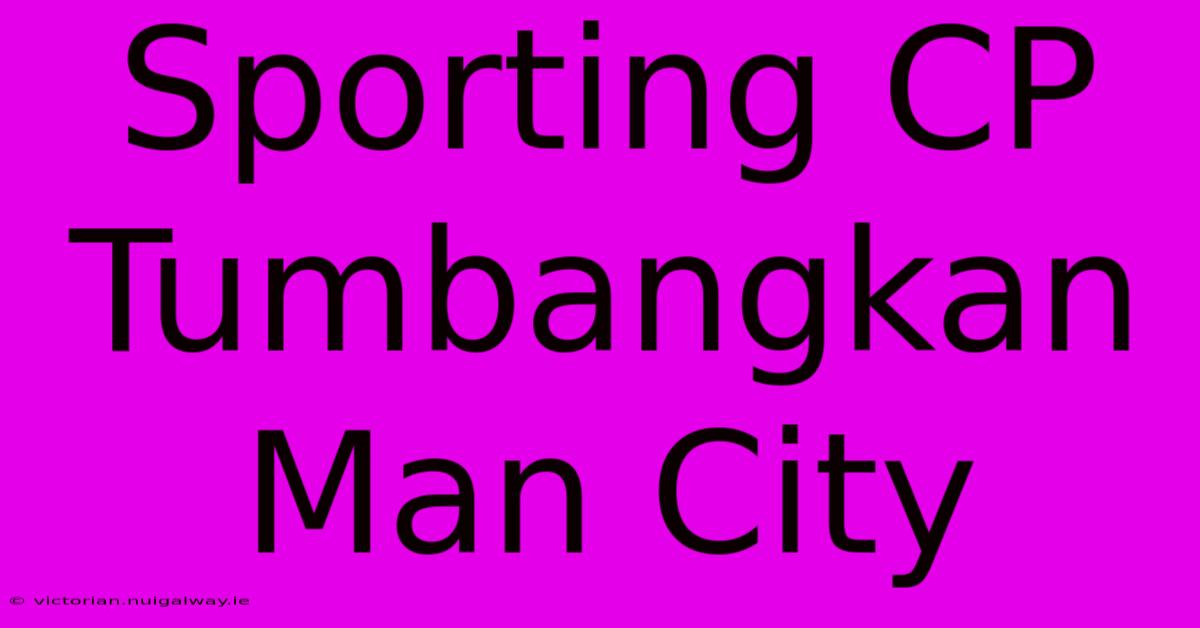 Sporting CP Tumbangkan Man City