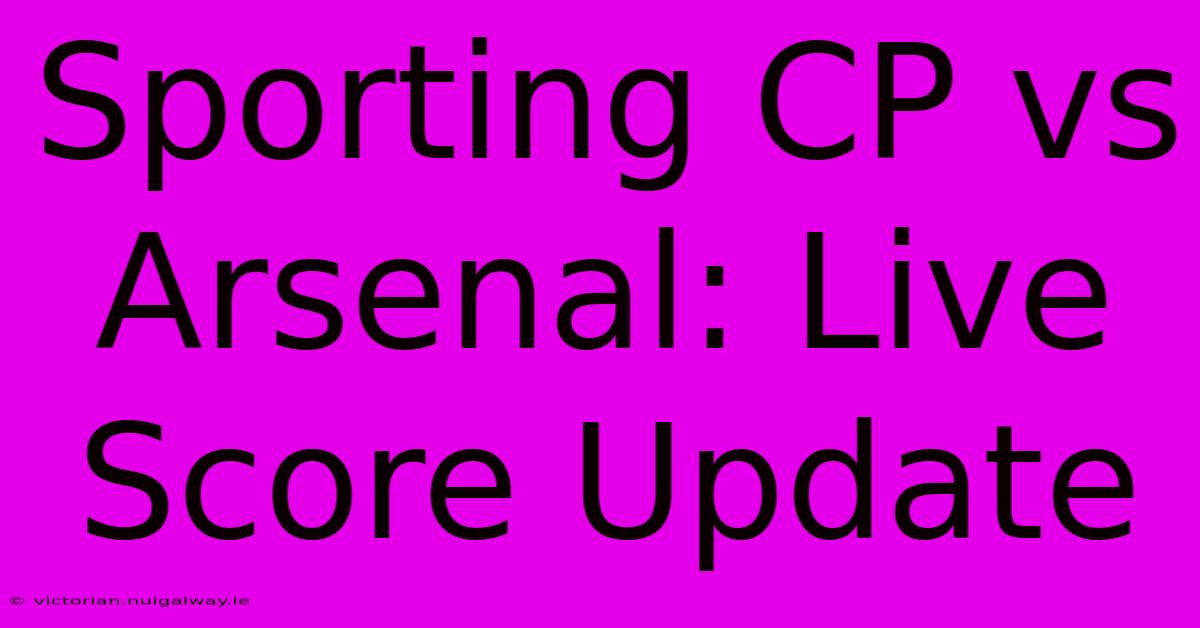 Sporting CP Vs Arsenal: Live Score Update