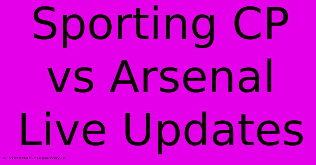 Sporting CP Vs Arsenal Live Updates