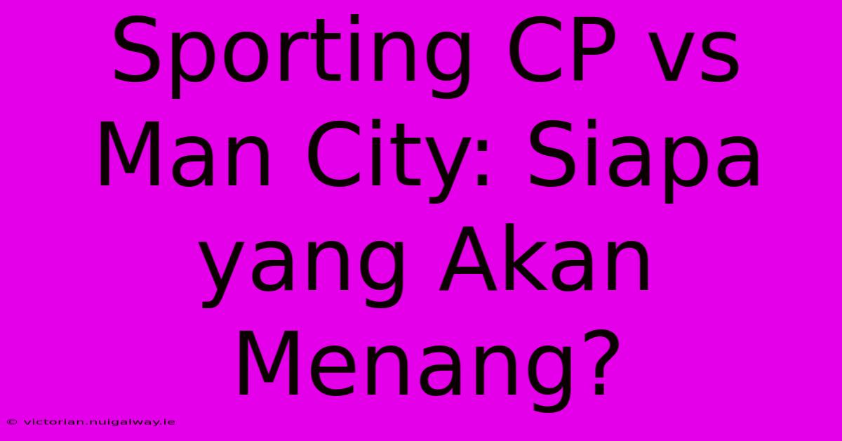 Sporting CP Vs Man City: Siapa Yang Akan Menang?