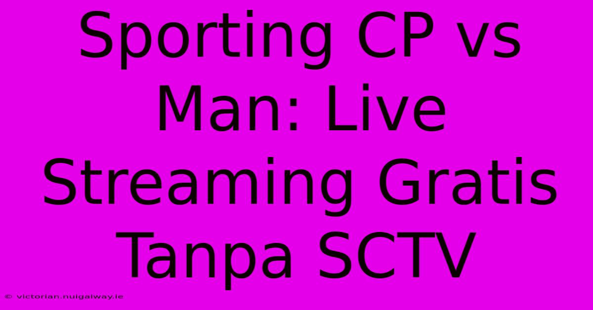 Sporting CP Vs Man: Live Streaming Gratis Tanpa SCTV