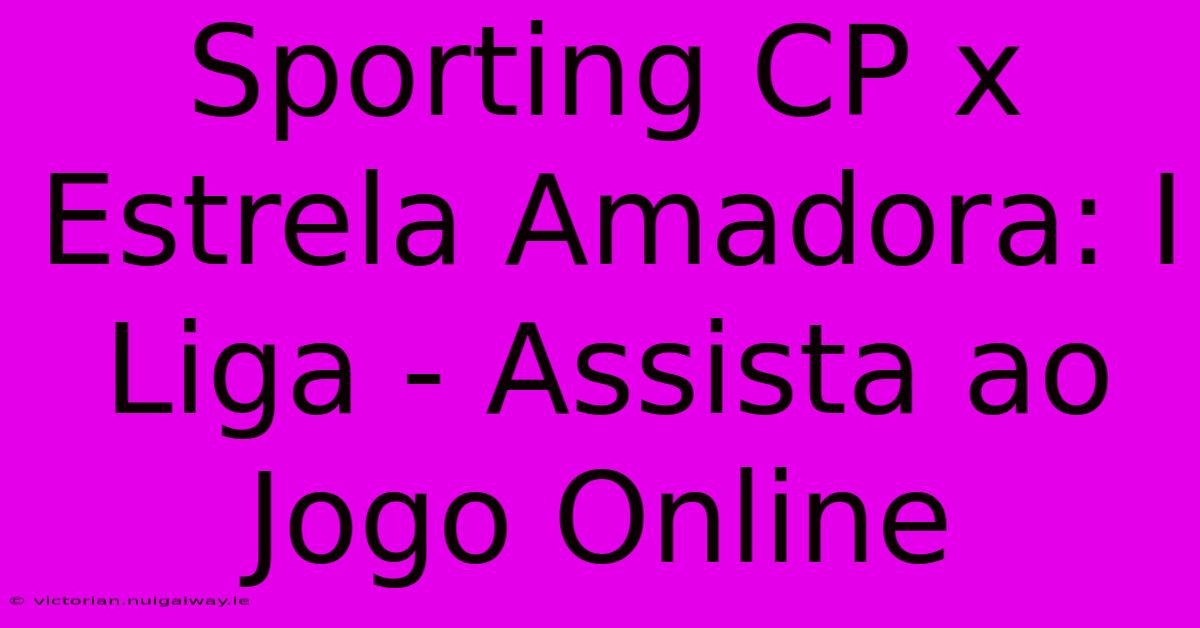 Sporting CP X Estrela Amadora: I Liga - Assista Ao Jogo Online 