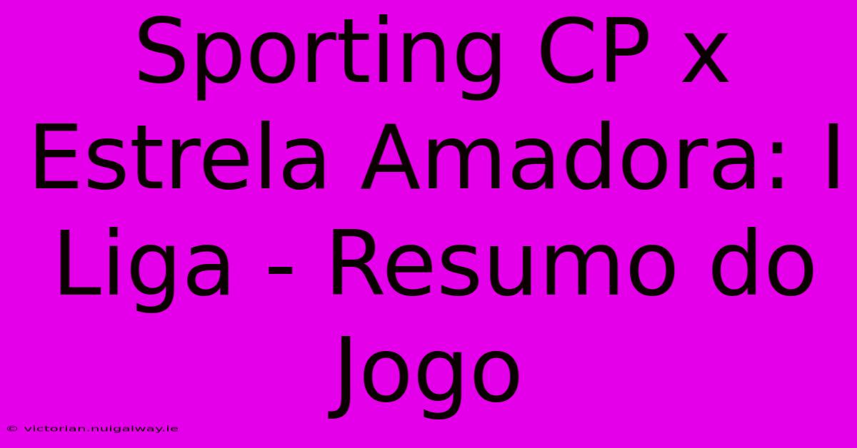 Sporting CP X Estrela Amadora: I Liga - Resumo Do Jogo