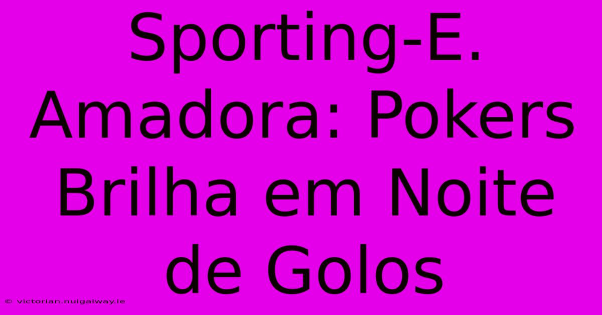 Sporting-E. Amadora: Pokers Brilha Em Noite De Golos