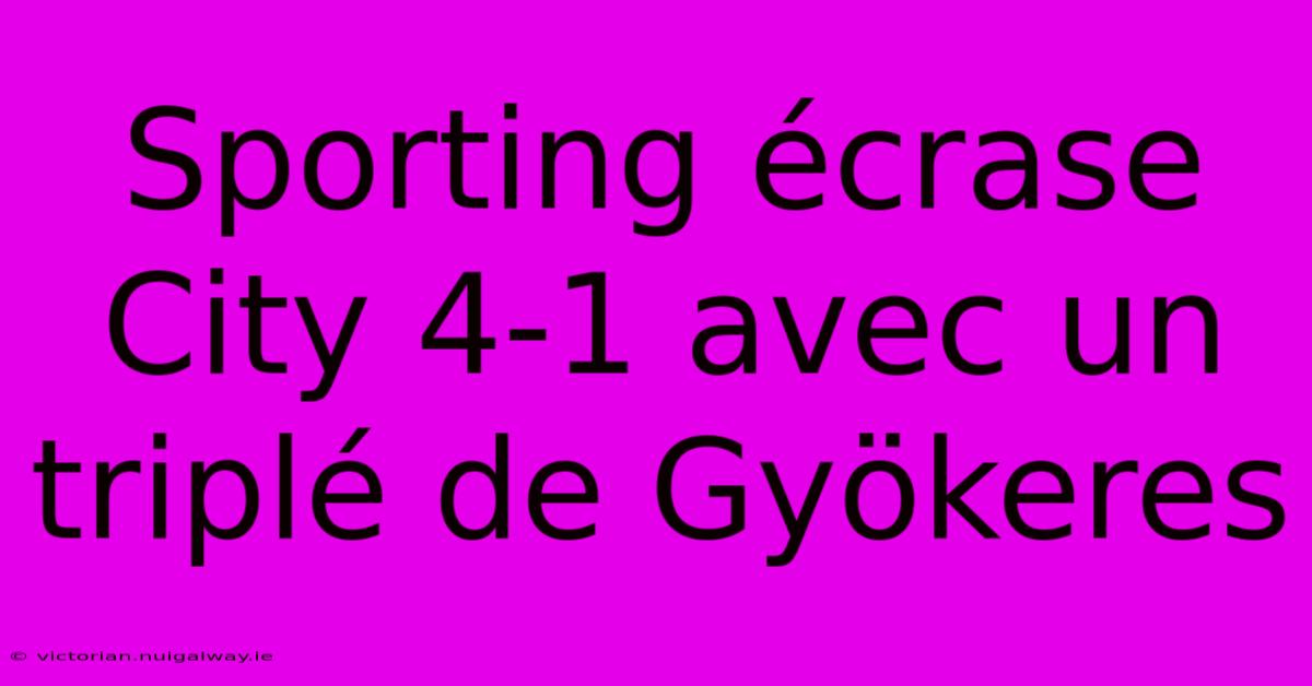 Sporting Écrase City 4-1 Avec Un Triplé De Gyökeres