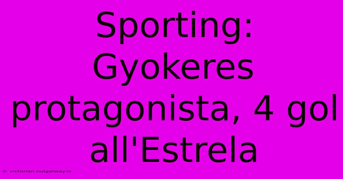 Sporting: Gyokeres Protagonista, 4 Gol All'Estrela