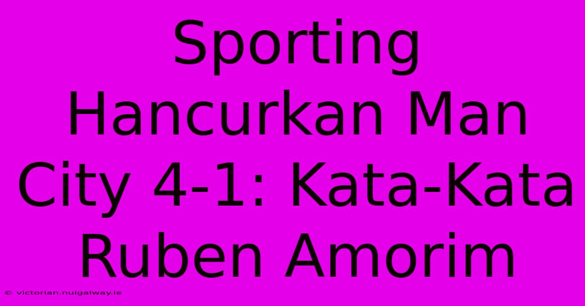 Sporting Hancurkan Man City 4-1: Kata-Kata Ruben Amorim