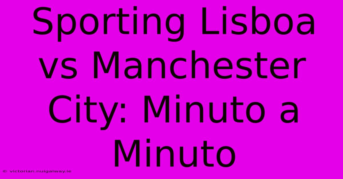 Sporting Lisboa Vs Manchester City: Minuto A Minuto