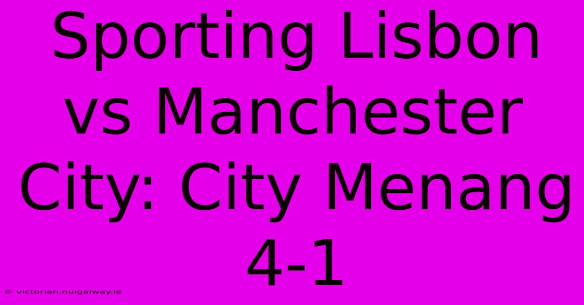 Sporting Lisbon Vs Manchester City: City Menang 4-1 