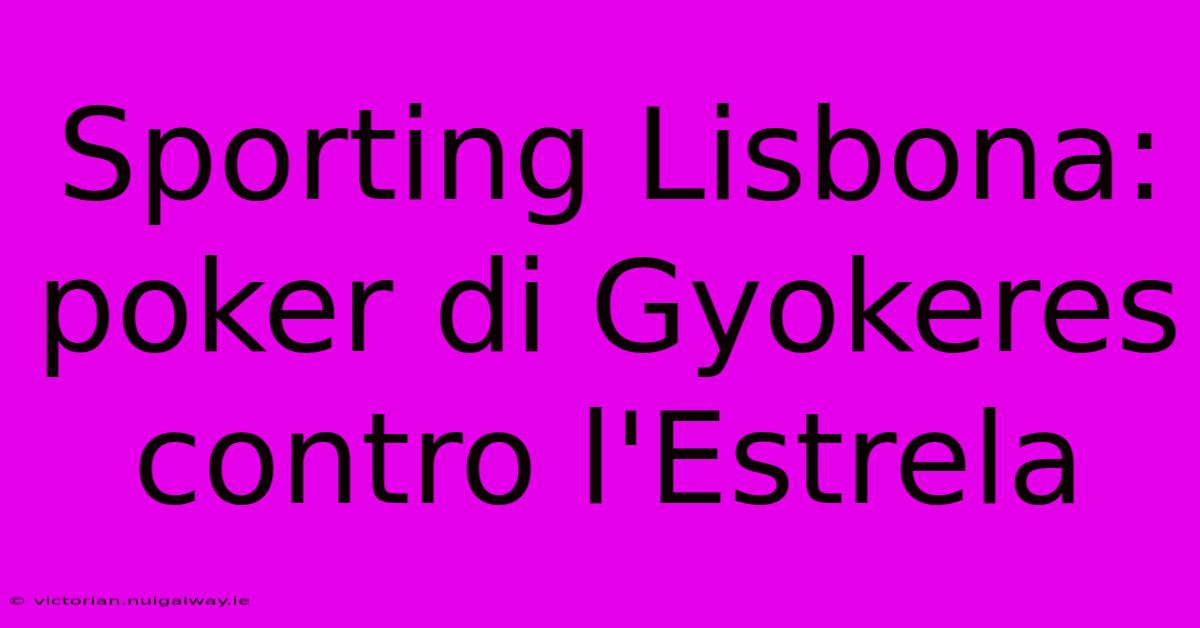 Sporting Lisbona: Poker Di Gyokeres Contro L'Estrela 