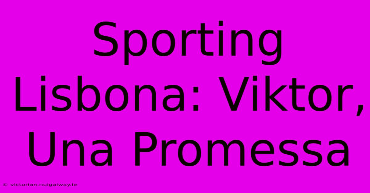 Sporting Lisbona: Viktor, Una Promessa