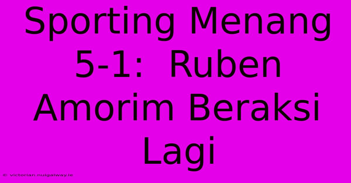 Sporting Menang 5-1:  Ruben Amorim Beraksi Lagi