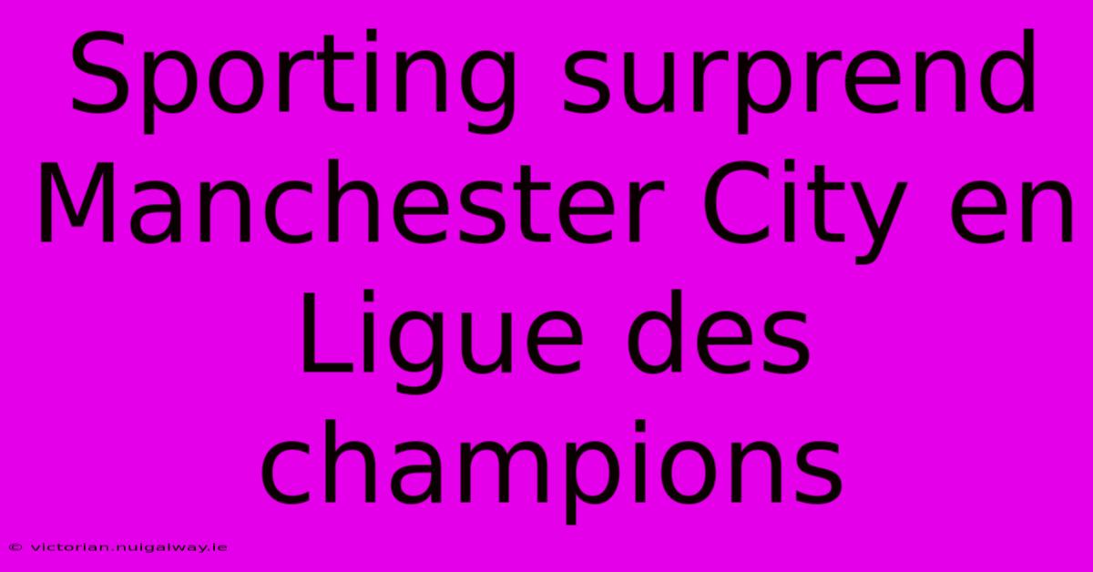 Sporting Surprend Manchester City En Ligue Des Champions