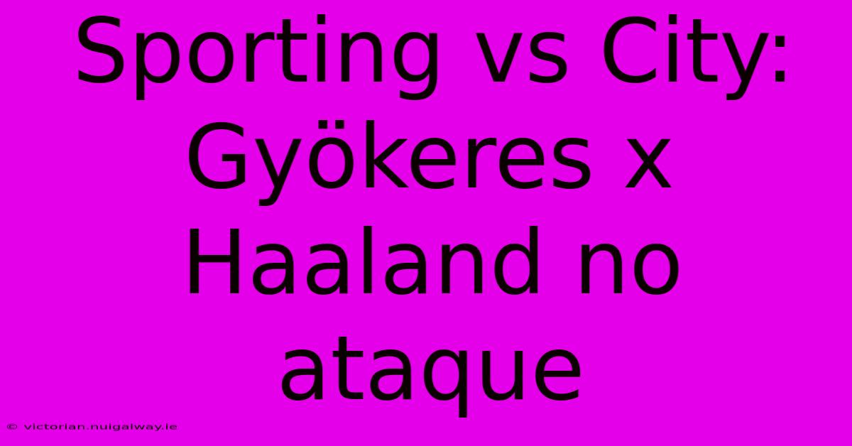 Sporting Vs City: Gyökeres X Haaland No Ataque 